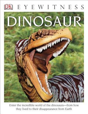 DK目击者书籍:恐龙:进入令人难以置信的恐龙世界，从他们如何生活到他们的消失