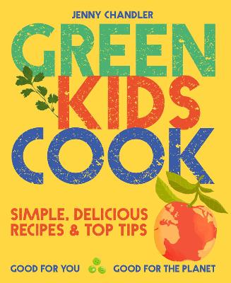 绿色儿童烹饪:简单，美味的食谱和顶级提示:对你有好处，对地球有好处